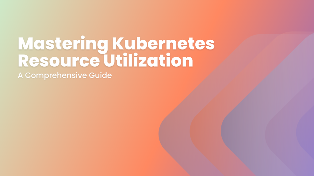 Mastering Kubernetes Resource Utilization: A Comprehensive Guide ...