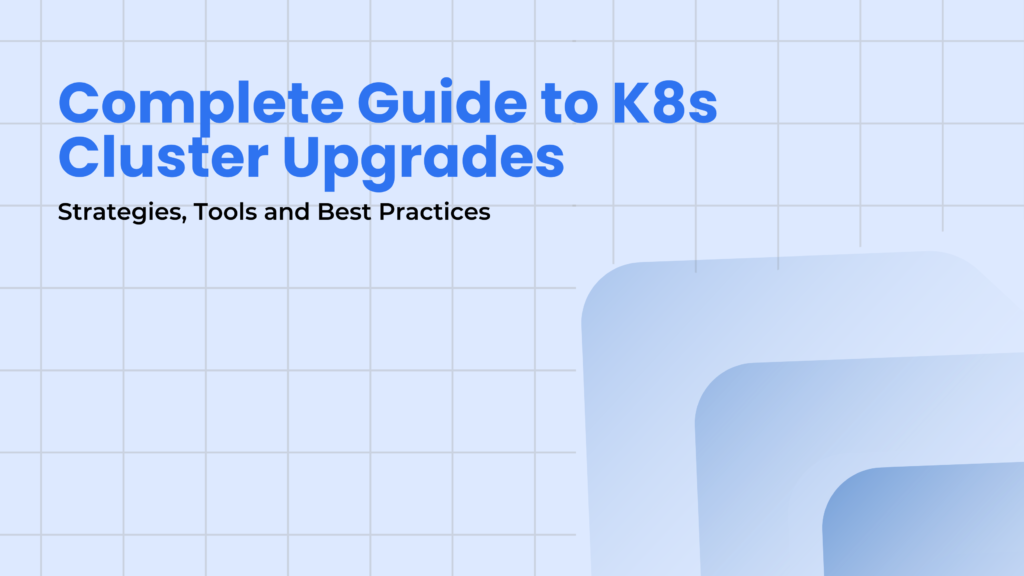 Complete guide to k8s cluster upgrades : strategies, tools and best ...