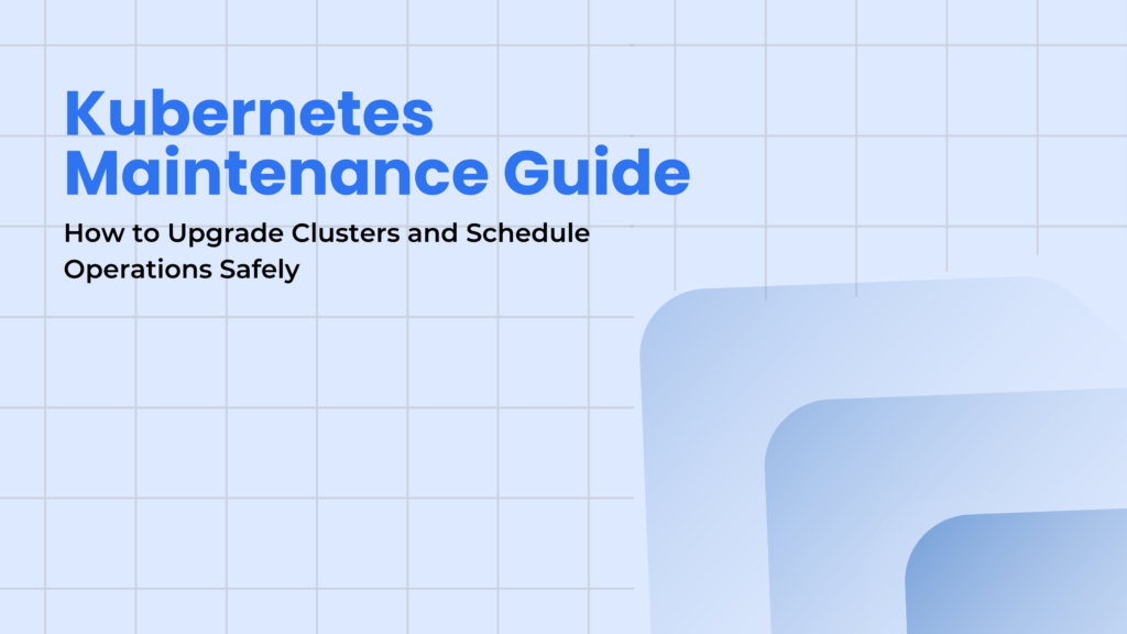 Kubernetes Maintenance Guide: How to Upgrade Clusters and Schedule ...