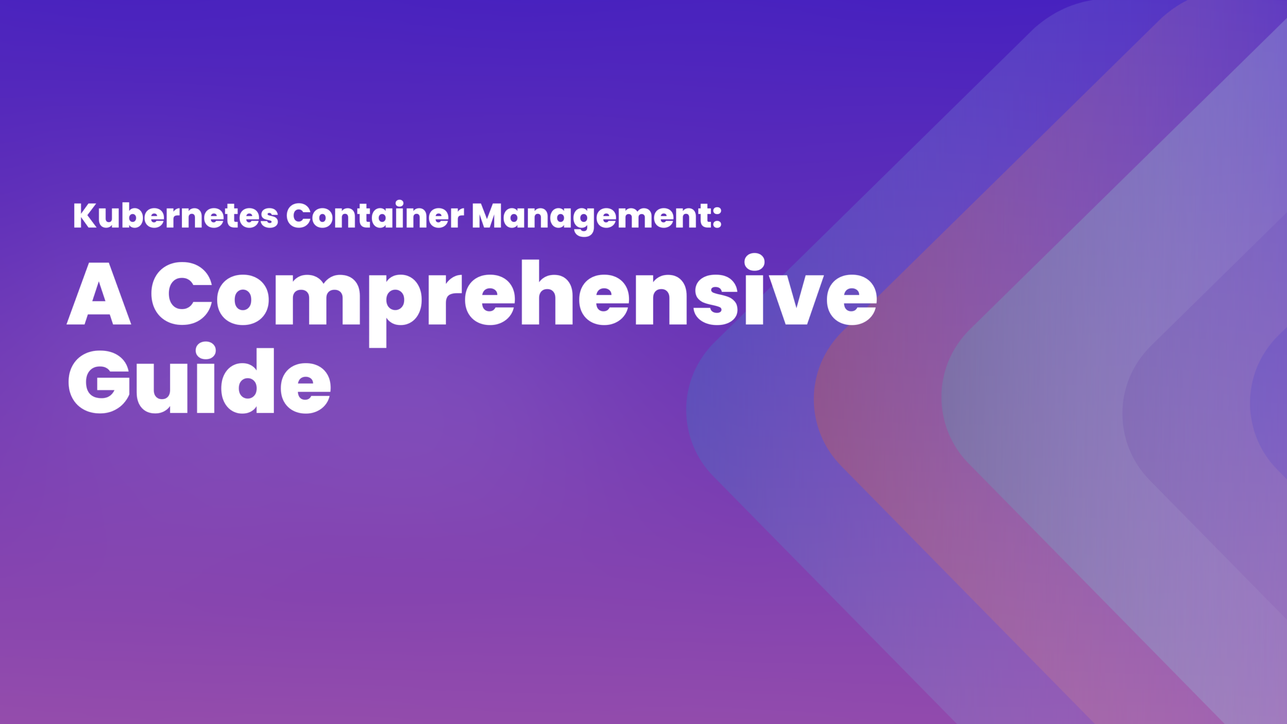 Kubernetes Container Management: A Comprehensive Guide - Kubegrade