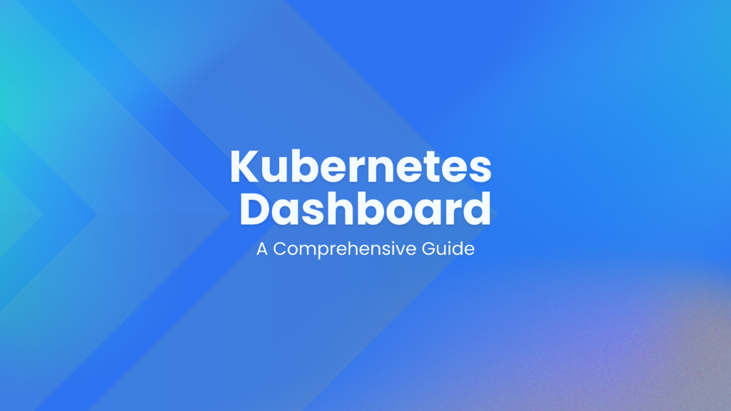 Kubernetes Dashboard: A Comprehensive Guide - Kubegrade