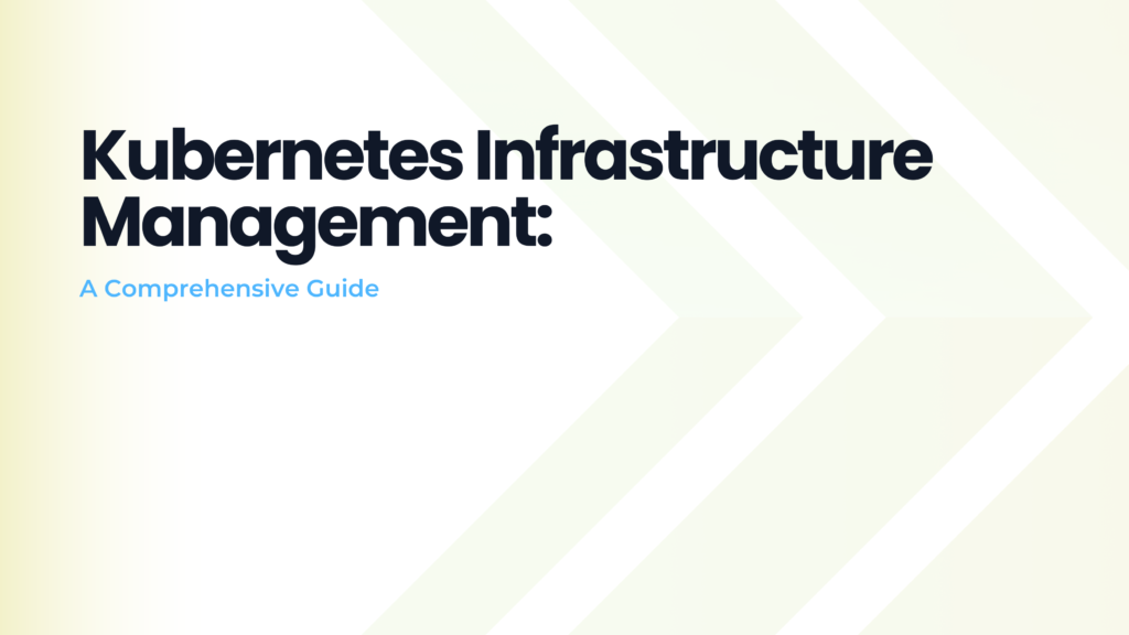 Kubernetes Infrastructure Management: A Comprehensive Guide - Kubegrade