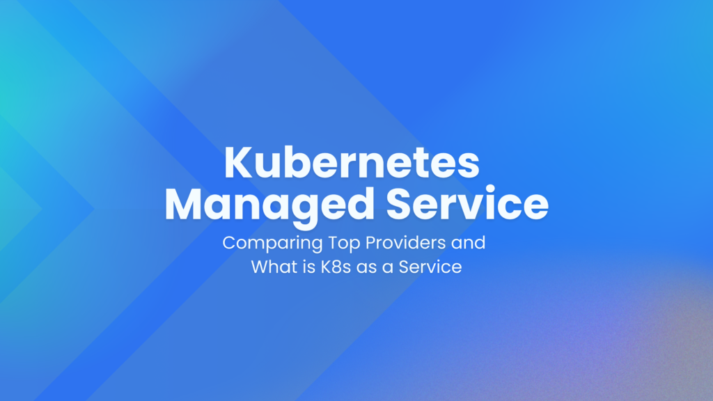 Kubernetes managed service: comparing top providers and what is k8s as ...