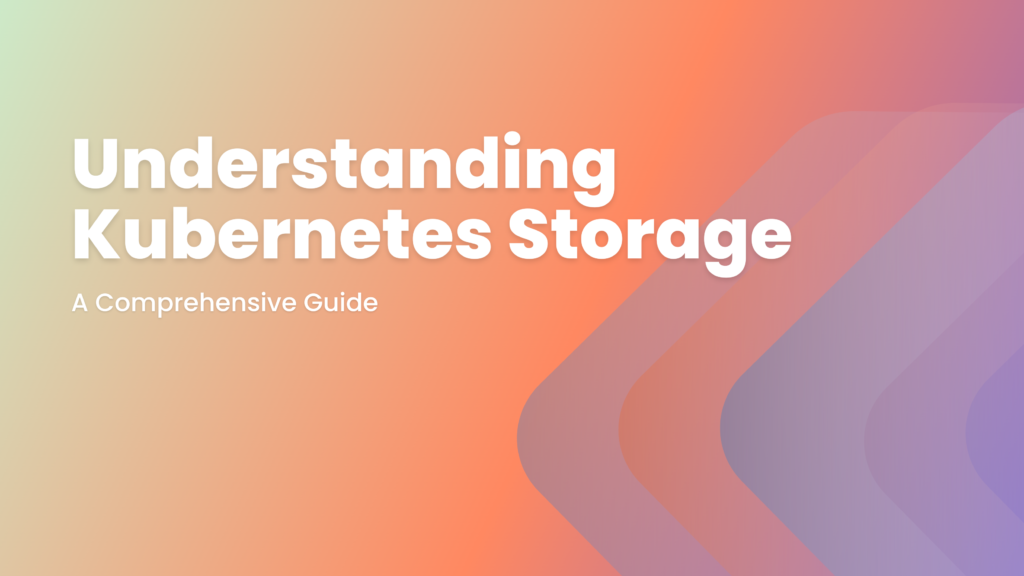 Understanding Kubernetes Storage: A Comprehensive Guide - Kubegrade