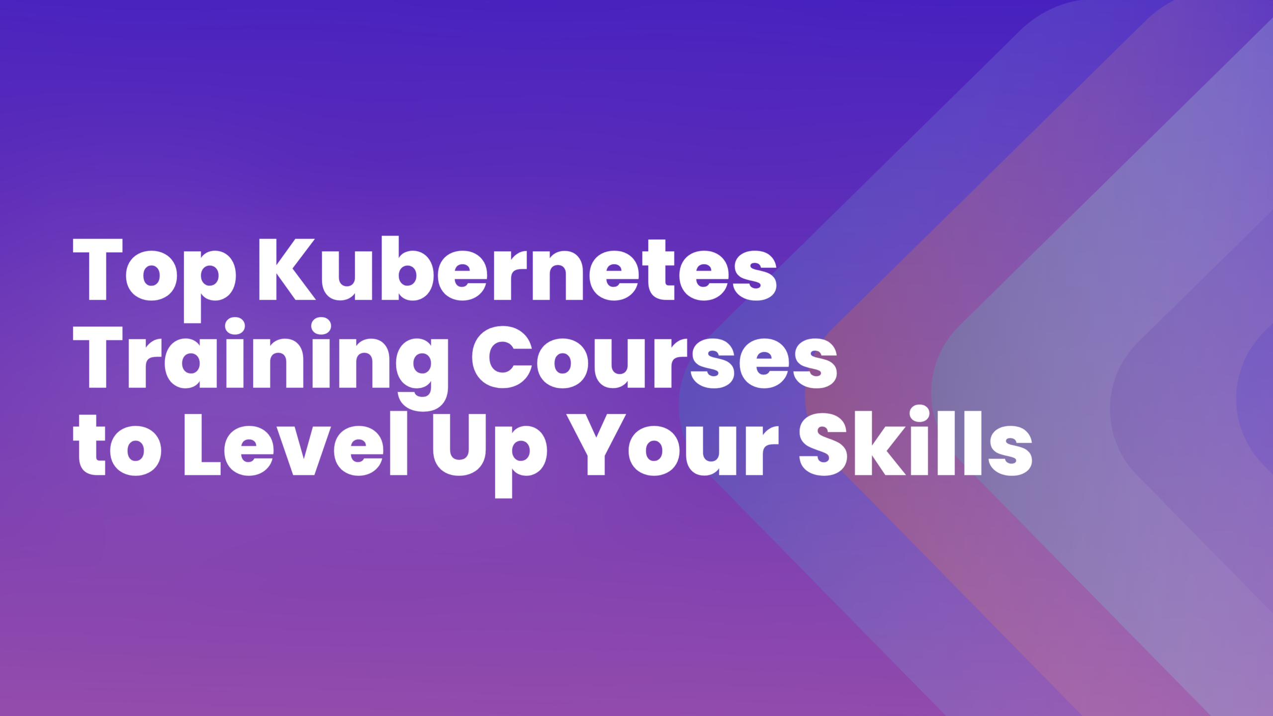 Top Kubernetes Training Courses to Level Up Your Skills